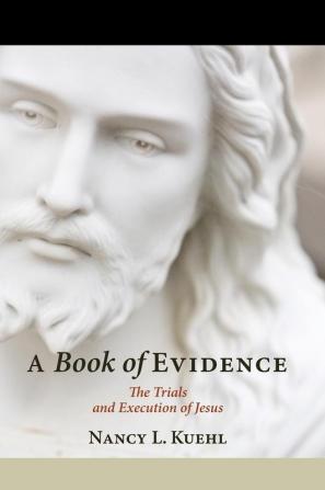 A Book of Evidence: The Trials and Execution of Jesus