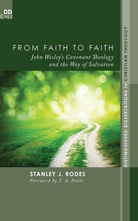 From Faith to Faith: John Wesley's Covenant Theology and the Way of Salvation: 8 (Distinguished Dissertations in Christian Theology)