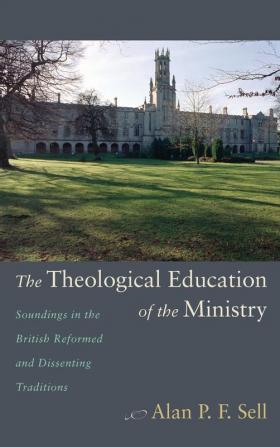 The Theological Education of the Ministry: Soundings in the British Reformed and Dissenting Traditions