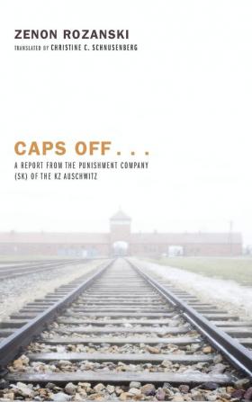 Caps Off . . .: A Report from the Punishment Company (Sk) of the Kz Auschwitz