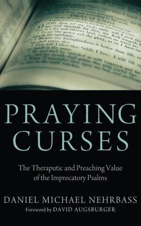 Praying Curses: The Therapeutic and Preaching Value of the Imprecatory Psalms