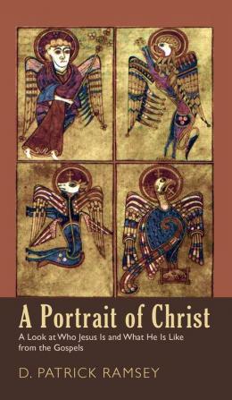 A Portrait of Christ: A Look at Who Jesus Is and What He Is Like from the Gospels