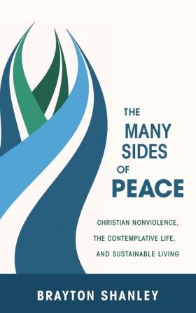 The Many Sides of Peace: Christian Nonviolence the Contemplative Life and Sustainable Living