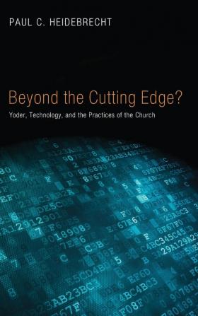 Beyond Cutting Edge?: Yoder Technology and the Practices of the Church