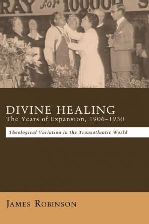 Divine Healing: The Years of Expansion 1906-1930