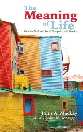 The Meaning of Life: Christian Truth and Social Change in Latin America