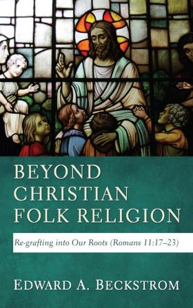 Beyond Christian Folk Religion: Re-Grafting Into Our Roots (Romans 11:17-23)