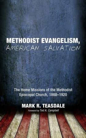 Methodist Evangelism American Salvation: The Home Missions of the Methodist Episcopal Church 1860-1920