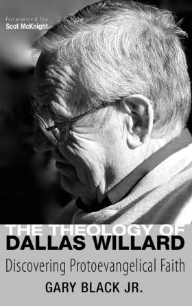 The Theology of Dallas Willard: Discovering Protoevangelical Faith