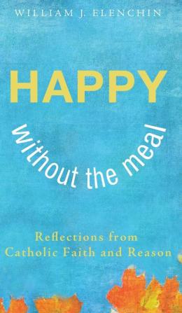 Happy Without the Meal: Reflections from Catholic Faith and Reason