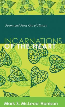 Incarnations of the Heart: Poems and Prose Out of History