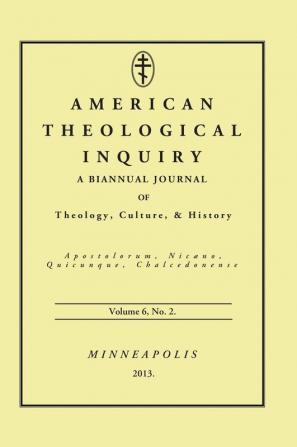 American Theological Inquiry Volume Six Issue Two: A Biannual Journal of Theology Culture and History: 6