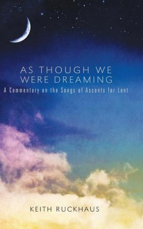 As Though We Were Dreaming: A Commentary on the Songs of Ascents for Lent