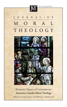 Journal of Moral Theology Volume 1 Number 1: Formative Figures of Contemporary American Catholic Moral Theology