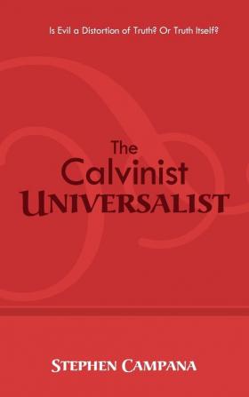 The Calvinist Universalist: Is Evil a Distortion of Truth? or Truth Itself?