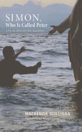 Simon Who Is Called Peter: Life as One of the Apostles