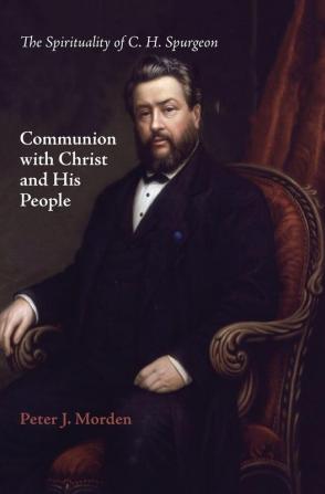 Communion with Christ and His People: The Spirituality of C. H. Spurgeon