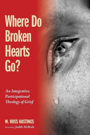 Where Do Broken Hearts Go?: An Integrative Participational Theology of Grief