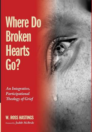 Where Do Broken Hearts Go?: An Integrative Participational Theology of Grief