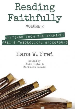 Reading Faithfully Volume 2: Writings from the Archives: Frei's Theological Background