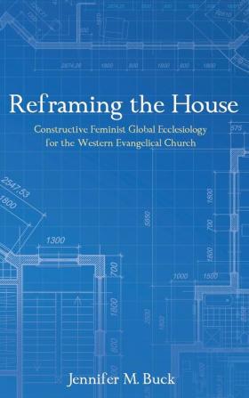 Reframing the House: Constructive Feminist Global Ecclesiology for the Western Evangelical Church