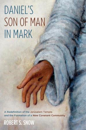 Daniel's Son of Man in Mark: A Redefinition of the Jerusalem Temple and the Formation of a New Covenant Community