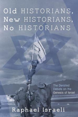 Old Historians New Historians No Historians: The Derailed Debate on the Genesis of Israel