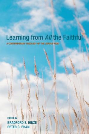 Learning from All the Faithful: A Contemporary Theology of the Sensus Fidei