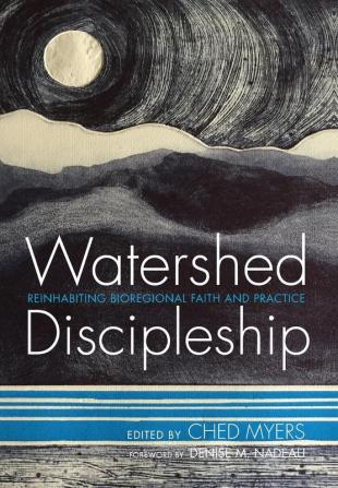 Watershed Discipleship: Reinhabiting Bioregional Faith and Practice