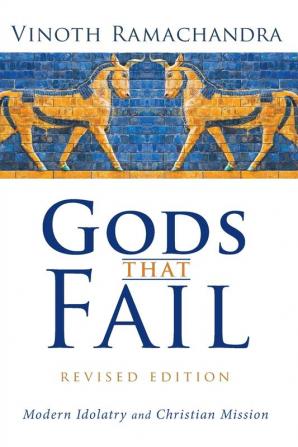 Gods That Fail Revised Edition: Modern Idolatry and Christian Mission