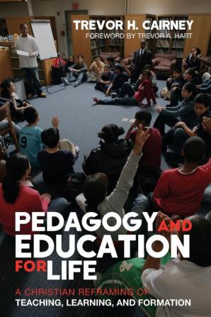 Pedagogy and Education for Life: A Christian Reframing of Teaching Learning and Formation