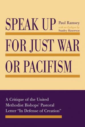 Speak Up for Just War or Pacifism: A Critique of the United Methodist Bishops' Pastoral Letter "In Defense of Creation"