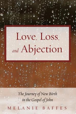 Love Loss and Abjection: The Journey of New Birth in the Gospel of John