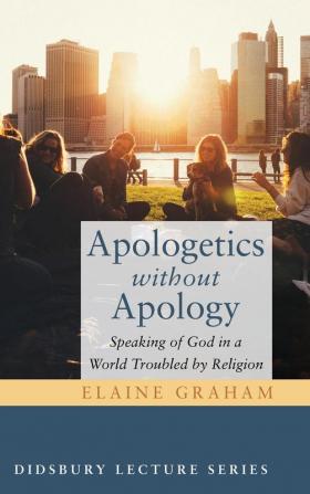 Apologetics without Apology: Speaking of God in a World Troubled by Religion (Didsbury Lecture)