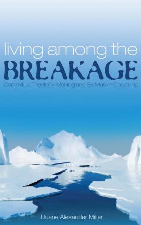 Living among the Breakage: Contextual Theology-Making and Ex-Muslim Christians