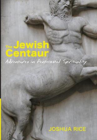 The Jewish Centaur: Adventures in Pentecostal Spirituality