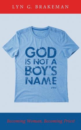 God Is Not a Boy's Name: Becoming Woman Becoming Priest