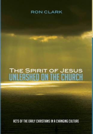 The Spirit of Jesus Unleashed on the Church: Acts of the Early Christians in a Changing Culture