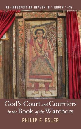 God's Court and Courtiers in the Book of the Watchers: Re-Interpreting Heaven in 1 Enoch 1-36