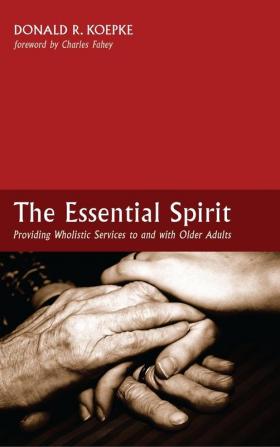 The Essential Spirit: Providing Wholistic Services to and with Older Adults