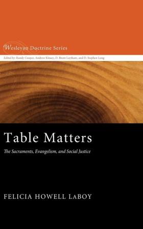 Table Matters: The Sacraments Evangelism and Social Justice: 8 (Wesleyan Doctrine)