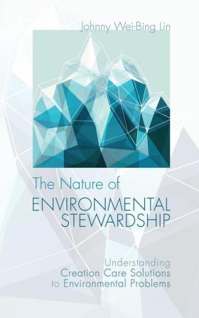 The Nature of Environmental Stewardship: Understanding Creation Care Solutions to Environmental Problems