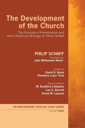 The Development of the Church: "The Principle of Protestantism" and Other Historical Writings of Philip Schaff: 3 (Mercersburg Theology Study)