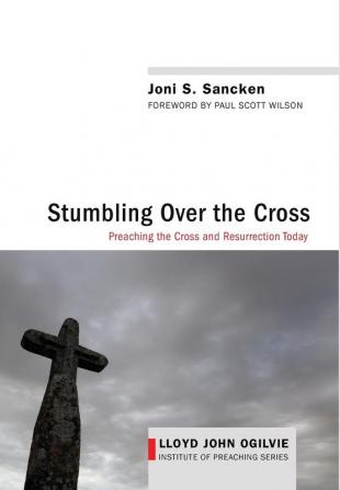 Stumbling Over the Cross: Preaching the Cross and Resurrection Today: 8 (Lloyd John Ogilvie Institute of Preaching)