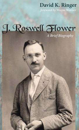 J. Roswell Flower: A Brief Biography