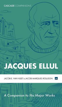 Jacques Ellul: A Companion to His Major Works (Cascade Companions)