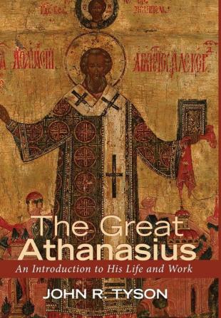 The Great Athanasius: An Introduction to His Life and Work