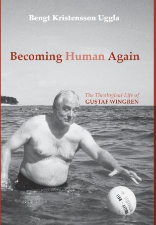 Becoming Human Again: The Theological Life of Gustaf Wingren