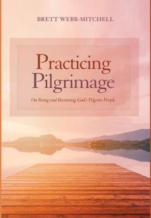 Practicing Pilgrimage: On Being and Becoming God's Pilgrim People