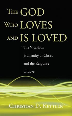 The God Who Loves and Is Loved: The Vicarious Humanity of Christ and the Response of Love